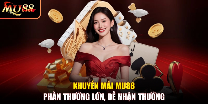 Khuyến mãi MU88 phần thưởng lớn, dễ nhận thưởng